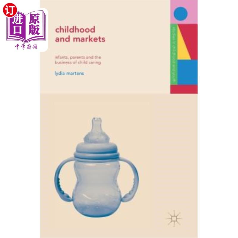 海外直订Childhood and Markets: Infants, Parents and the Business of Child Caring 儿童和市场：婴儿、父母和儿童保育业