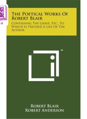 海外直订The Poetical Works of Robert Blair: Containing the Grave, Etc., to Which Is Pref 罗伯特·布莱尔的诗作：包含