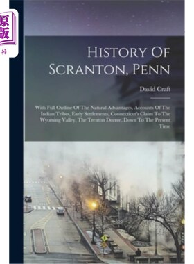 海外直订History Of Scranton, Penn: With Full Outline Of The Natural Advantages, Accounts 斯克兰顿历史，宾夕法尼亚: