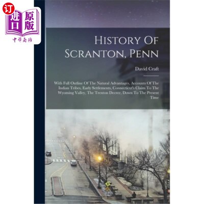 海外直订History Of Scranton, Penn: With Full Outline Of The Natural Advantages, Accounts 斯克兰顿历史，宾夕法尼亚: