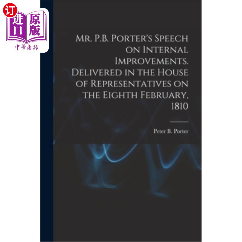 海外直订Mr. P.B. Porter's Speech on Internal Improvements. Delivered in the House of Rep P.B.波特先生关于内部改进的