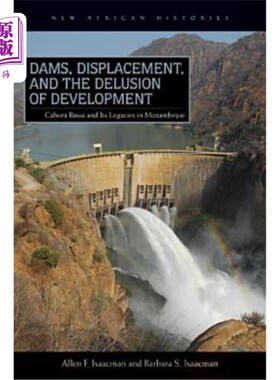 海外直订Dams, Displacement, and the Delusion of Development: Cahora Bassa and Its Legaci 水坝、流离失所和发展错觉：