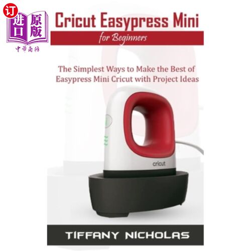 现货 Cricut Easypress Mini for Beginners: The Simplest Ways to Make the Best of Easyp Cricut Easypres【中商原版】【中商?