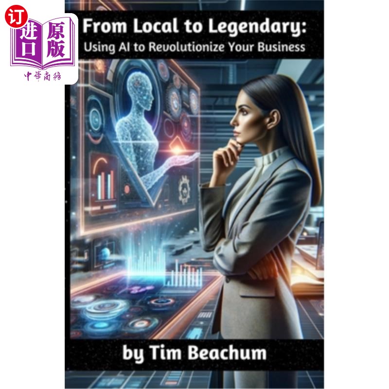 海外直订From Local to Legendary: : Using AI to Revolutionize Your Business 从本地到传奇：：使用AI彻底改变您的业务