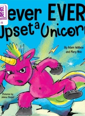 海外直订Never EVER Upset a Unicorn: A Funny, Rhyming Read Aloud Story Kid's Picture Book 永远不要打扰独角兽:一个有