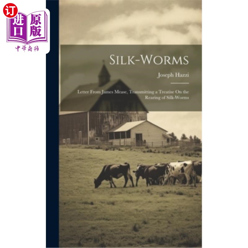海外直订Silk-Worms: Letter From James Mease, Transmitting a Treatise On the Rearing of S 蚕：詹姆斯·米斯的信，传述