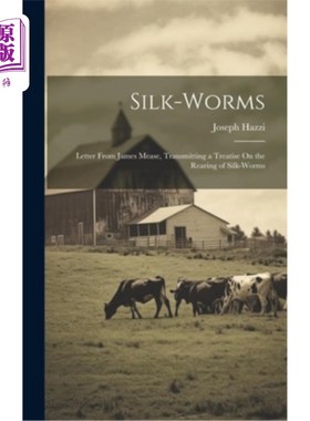 海外直订Silk-Worms: Letter From James Mease, Transmitting a Treatise On the Rearing of S 蚕：詹姆斯·米斯的信，传述