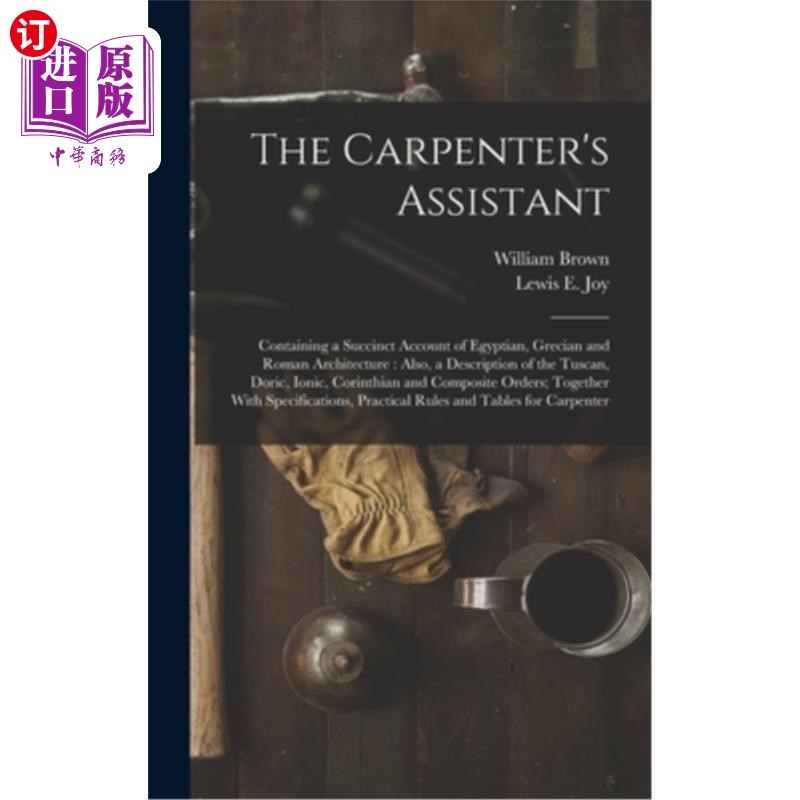 海外直订The Carpenter's Assistant: Containing a Succinct Account of Egyptian, Grecian an 木匠的助手:包含埃及，希腊
