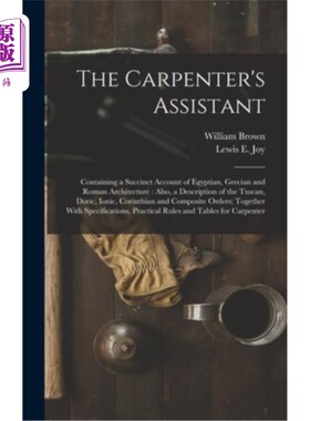 海外直订The Carpenter's Assistant: Containing a Succinct Account of Egyptian, Grecian an 木匠的助手:包含埃及，希腊