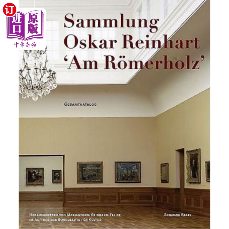 海外直订The Oskar Reinhart Collection Am Romerholz, Winterthur: Complete Catalogue 奥斯卡·莱因哈特收藏Am Rom