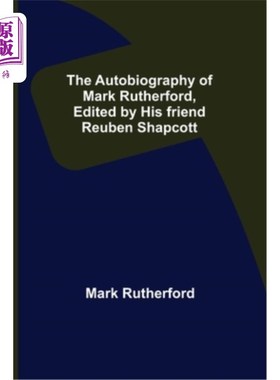 The Autobiography of Mark Rutherford, Edited by his friend Reuben Shapcott 《马克·卢瑟福自传》由他的朋友鲁【中商原版】