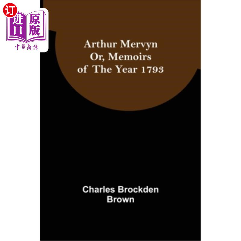 海外直订Arthur Mervyn; Or, Memoirs of the Year 1793 阿瑟·默文;或者，1793年回忆录