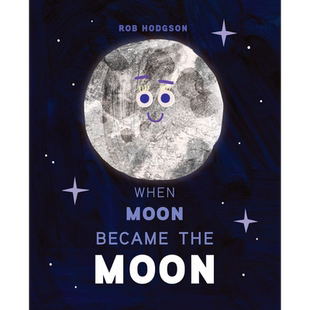Rob Hodgson：When Moon Became the Moon 当月儿变成月亮 英文原版进口 科学绘本 科普知识图画书 精品绘本 精装【中商原版?