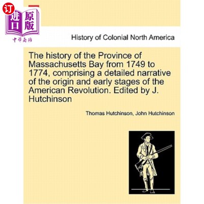 海外直订The history of the Province of Massachusetts Bay from 1749 to 1774, comprising a 马萨诸塞湾省1749