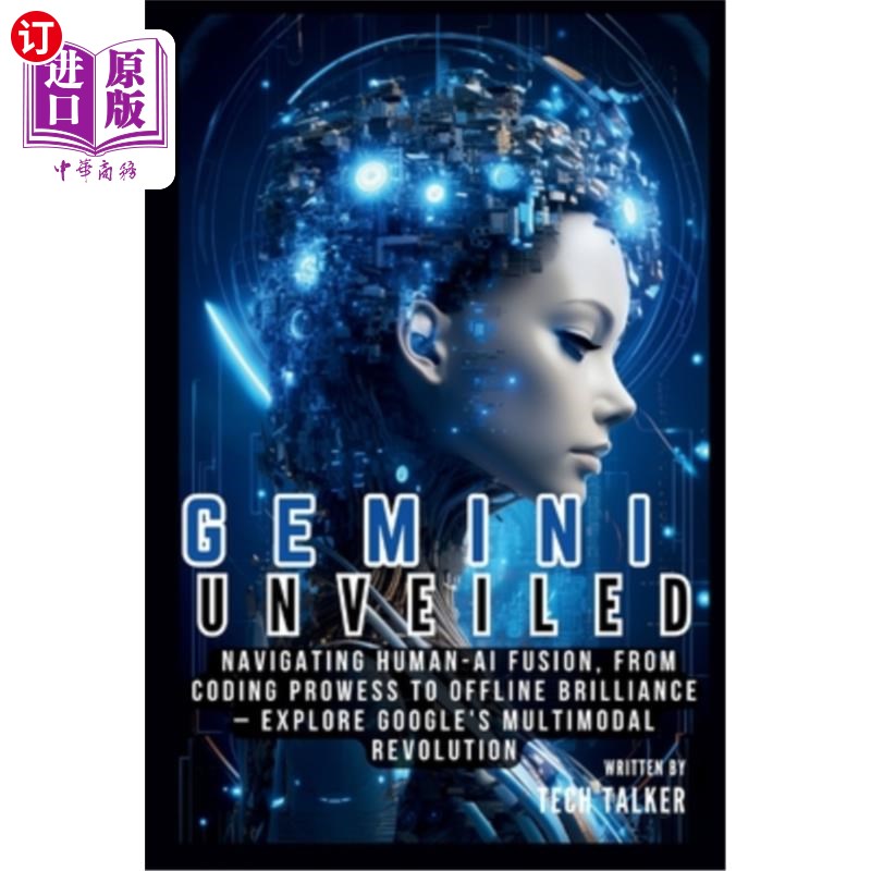 海外直订Gemini Unveiled: Navigating Human-AI Fusion, from Coding Prowess to Offline Bril 双子座揭幕式：驾驭人类-人