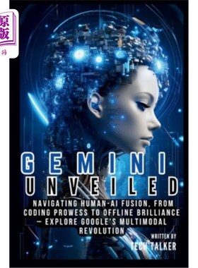 海外直订Gemini Unveiled: Navigating Human-AI Fusion, from Coding Prowess to Offline Bril 双子座揭幕式：驾驭人类-人