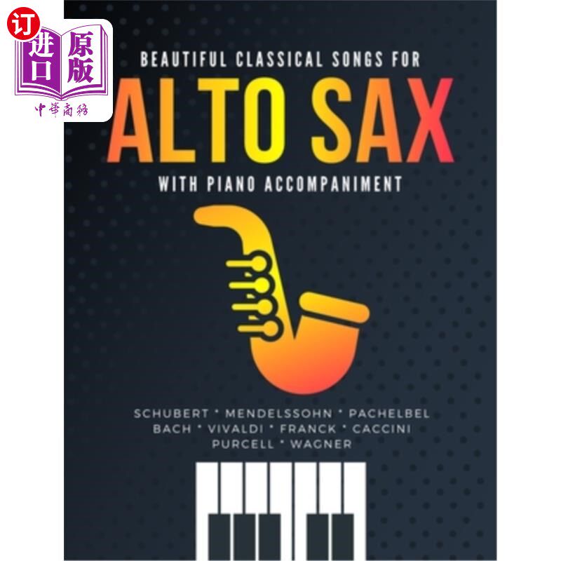 海外直订Beautiful Classical Songs for ALTO SAX with Piano Accompaniment: The Most Popula 美丽的古典歌曲为中音萨克斯