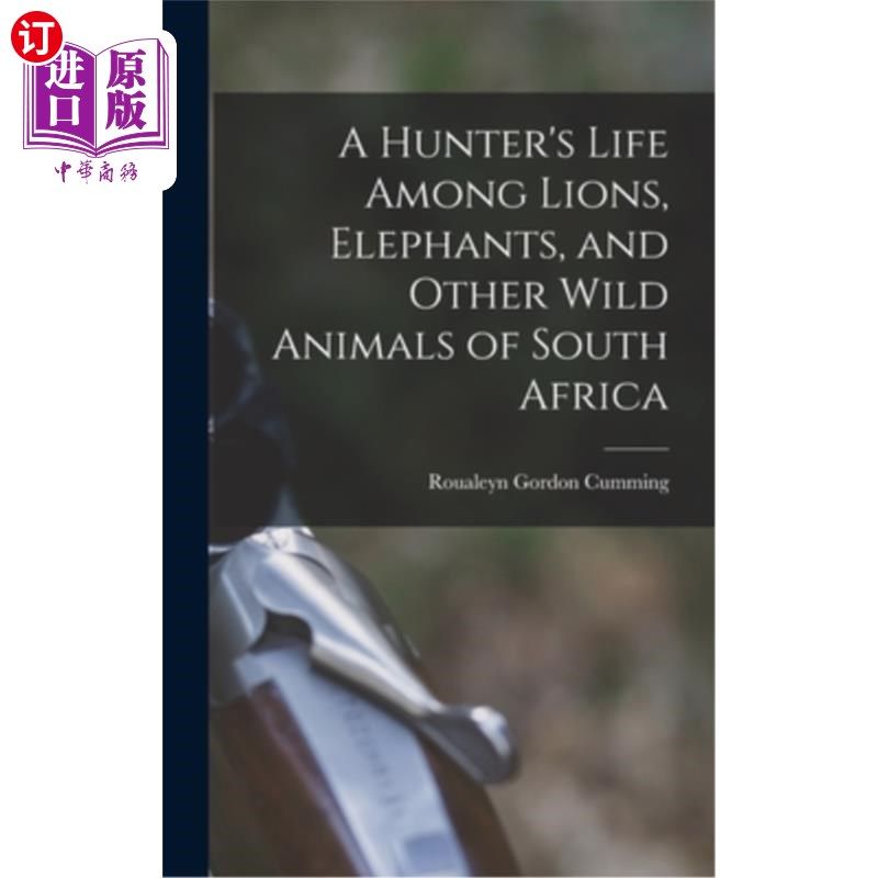 海外直订A Hunter's Life Among Lions, Elephants, and Other Wild Animals of South Africa 在南非的狮子、大象和其他野生