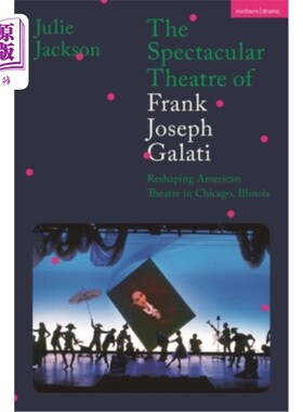 海外直订The Spectacular Theatre of Frank Joseph Galati: Reshaping American Theatre in Ch 弗兰克·约瑟夫·加拉蒂的壮观剧