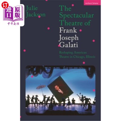 海外直订The Spectacular Theatre of Frank Joseph Galati: Reshaping American Theatre in Ch 弗兰克·约瑟夫·加拉蒂的壮观剧