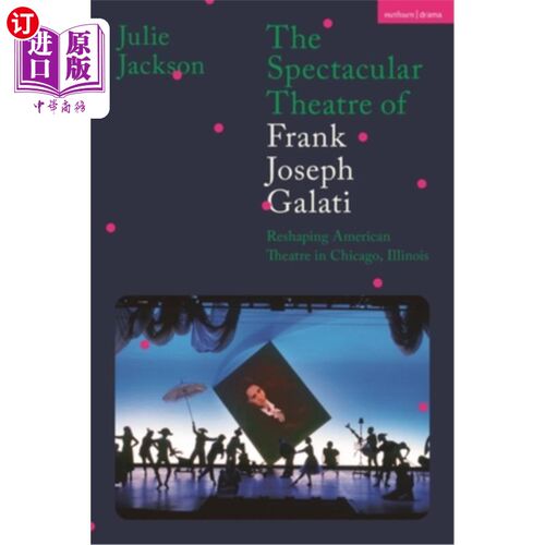 海外直订The Spectacular Theatre of Frank Joseph Galati: Reshaping American Theatre in Ch 弗兰克·约瑟夫·加拉蒂的壮观剧