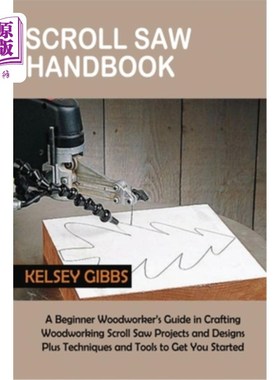 海外直订Scroll Saw Handbook: A Beginner Woodworker's Guide in Crafting Woodworking Scrol 卷轴锯手册:一个初学者木工