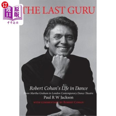 海外直订The Last Guru: Robert Cohan's Life in Dance, from Martha Graham to London Contem 最后的导师:罗伯特·科汉的舞