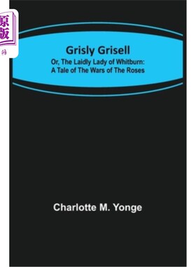 海外直订Grisly Grisell; Or, The Laidly Lady of Whitburn: A Tale of the Wars of the Roses 可怕的Grisell