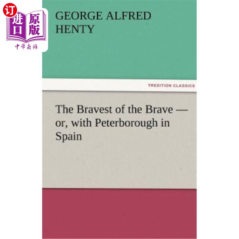 海外直订The Bravest of the Brave - or, with Peterborough in Spain 勇敢者中的勇敢者，或者和彼得伯勒在西班牙