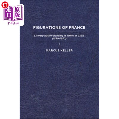 海外直订Figurations of France: Literary Nation-Building in Times of Crisis (1550-1650) 法国形象:危机时期的文学国家