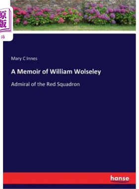 海外直订A Memoir of William Wolseley: Admiral of the Red Squadron 威廉·沃尔斯利回忆录：红色中队司令