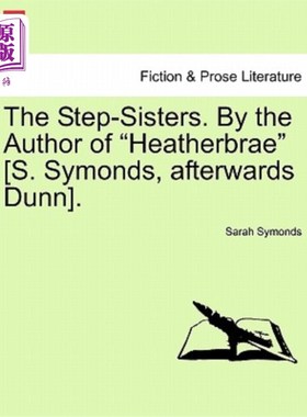 海外直订The Step-Sisters. by the Author of Heatherbrae [S. Symonds, Afterwards Dunn]. Vo 继姐妹。希瑟布拉的作者[S.