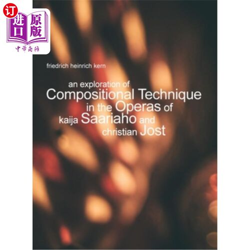 海外直订An Exploration of Compositional Technique in the Operas of Kaija Saariaho and Ch 凯加·萨里亚霍和克里斯蒂安·