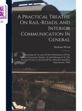 海外直订A Practical Treatise On Rail-roads, And Interior Communication In General: Conta 《铁路、道路和内部交通概论