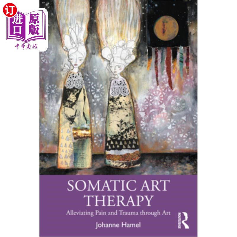 海外直订Somatic Art Therapy: Alleviating Pain and Trauma Through Art 躯体艺术治疗:通过艺术减轻疼痛和创伤