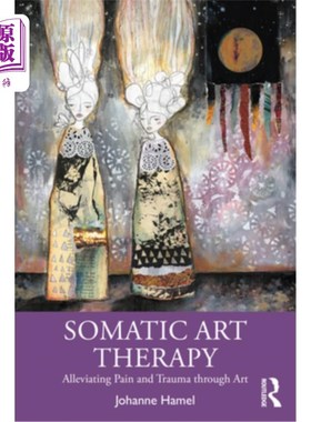 海外直订Somatic Art Therapy: Alleviating Pain and Trauma Through Art 躯体艺术治疗:通过艺术减轻疼痛和创伤