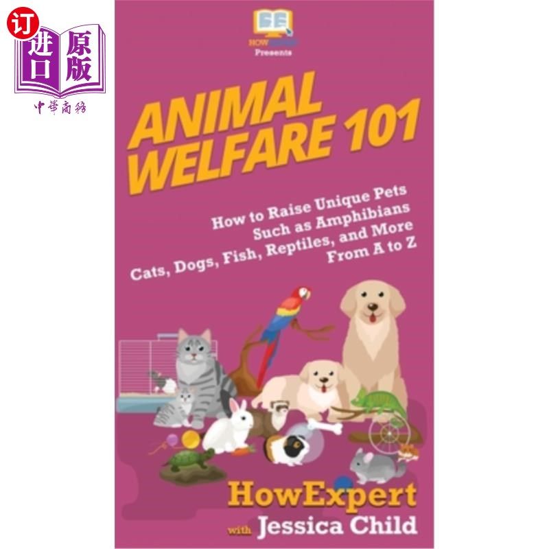 海外直订Animal Welfare 101: How to Raise Unique Pets Such as Amphibians, Cats, Dogs, Fis 动物福利101：如何从A到Z饲