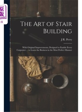 海外直订The Art of Stair Building: With Original Improvements, Designed to Enable Every  楼梯建筑的艺术:与原始的改