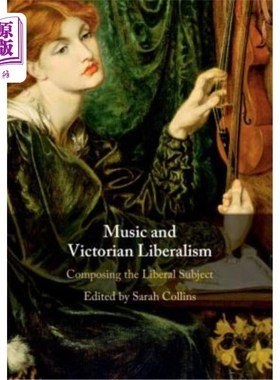 海外直订Music and Victorian Liberalism: Composing the Liberal Subject 音乐与维多利亚自由主义
