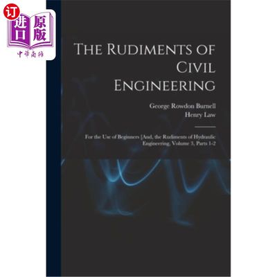 海外直订The Rudiments of Civil Engineering: For the Use of Beginners [And, the Rudiments 《土木工程基础:供初学者使