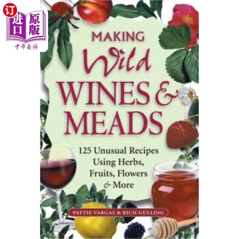 海外直订Making Wild Wines & Meads: 125 Unusual Recipes Using Herbs, Fruits, Flowers & Mo 制作野生葡萄酒和牧场:125不