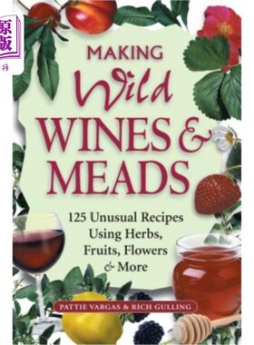 海外直订Making Wild Wines & Meads: 125 Unusual Recipes Using Herbs, Fruits, Flowers & Mo 制作野生葡萄酒和牧场:125不