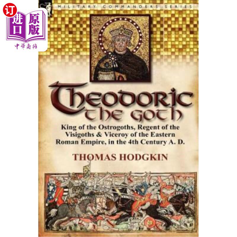 海外直订Theodoric the Goth: King of the Ostrogoths, Regent of the Visigoths & Viceroy of 哥特人西奥多里克：公元4世