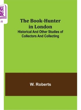 海外直订The Book-Hunter in London; Historical and Other Studies of Collectors and Collec 伦敦的《猎书人》;收藏家与