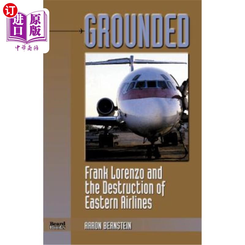 海外直订Grounded: Frank Lorenzo and the Destruction of Eastern Airlines 《停飞:弗兰克·洛伦佐与东方航空公司的毁灭