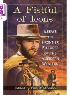 海外直订A Fistful of Icons: Essays on Frontier Fixtures of the American Western 一把偶像：关于美国西部边疆的文章
