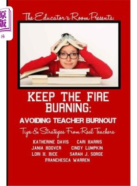 海外直订Keep the Fire Burning: Avoiding Teacher Burnout: Tips & Strategies From Real Tea 救火：避免教师倦怠：来自真