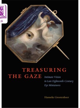 海外直订Treasuring the Gaze: Intimate Vision in Late Eighteenth-Century Eye Miniatures 珍视凝视:18世纪晚期眼睛微缩