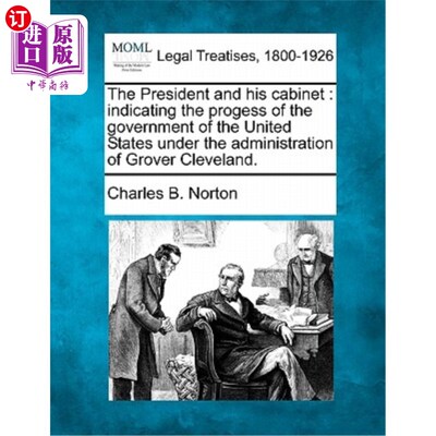 海外直订The President and His Cabinet: Indicating the Progess of the Government of the U 总统和他的内阁:格罗弗·克利
