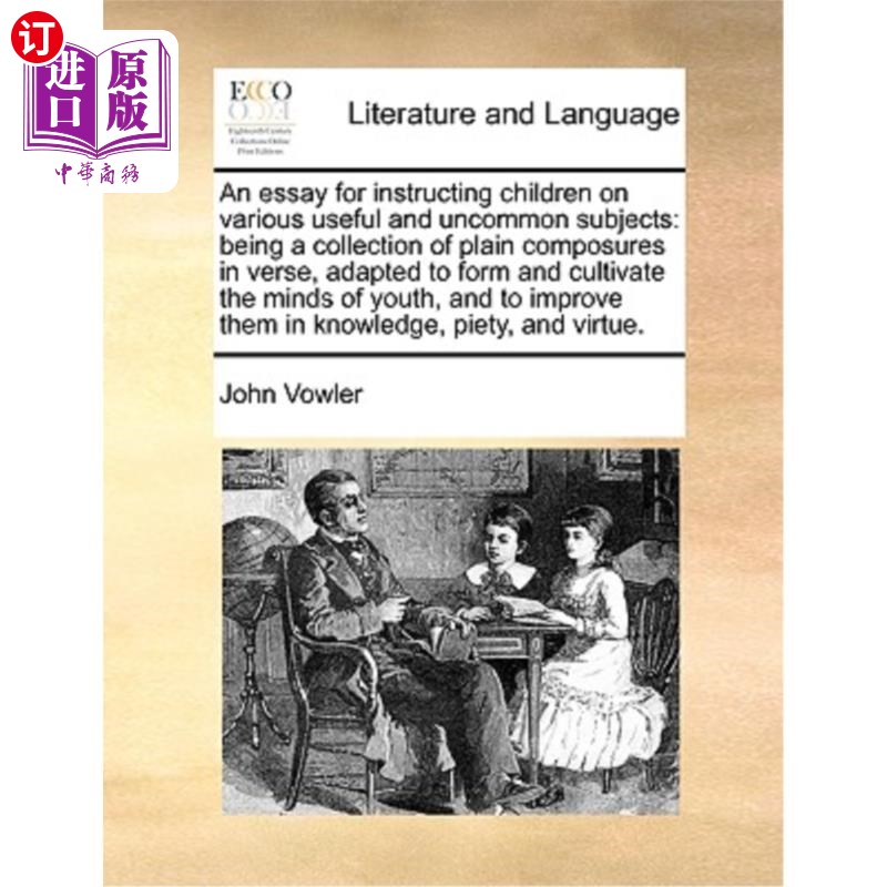 海外直订An Essay for Instructing Children on Various Useful and Uncommon Subjects: Being 一篇教孩子各种有用的和不常